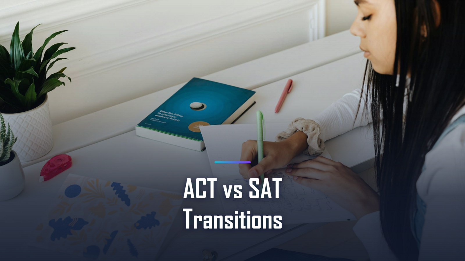 ACT vs Digital SAT Transitions Questions: What Changes and What Stays the Same