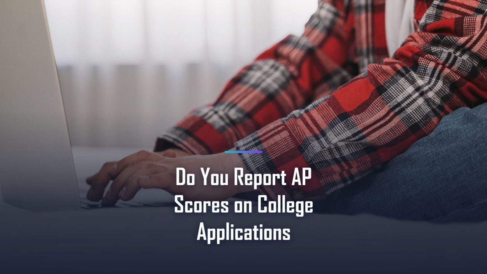 Do You Report AP Scores on College Applications? Here Is What the College Board Actually Says