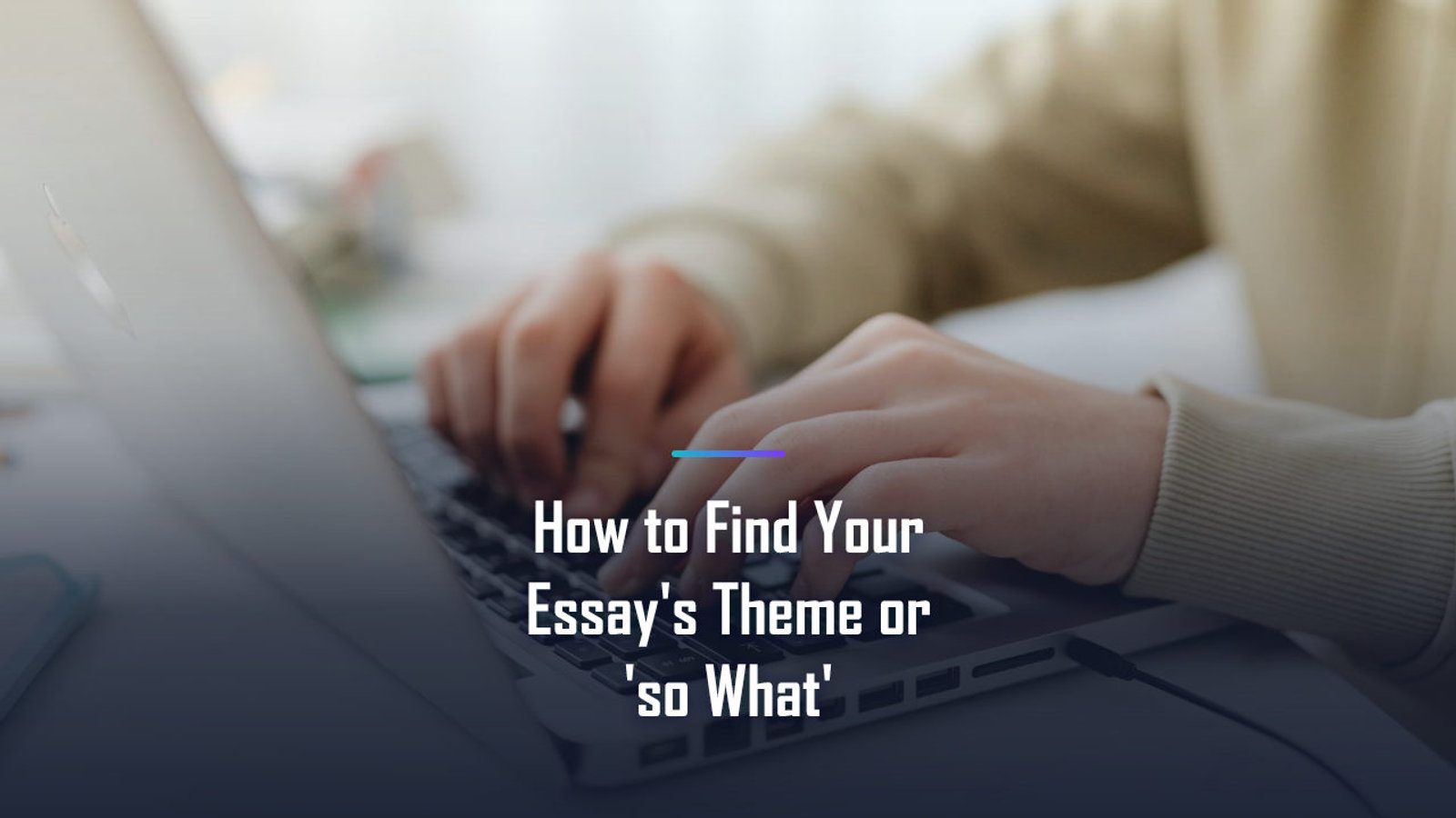 How to Find your Essay's Theme or 'so What': The Complete 2026 Playbook for a Top Score